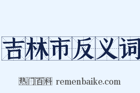 吉林市反义词是什么意思的图片